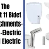 The Best 11 Bidet Attachments-Non-Electric And Electric Bidet Seat Options